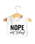 Nope Not Today! Baby Bib
