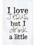 I Love Jesus, but I Drink a Little Kitchen Towel